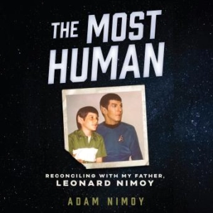 The Most Human: Reconciling with My Father, Leonard Nimoy : Adam Nimoy
