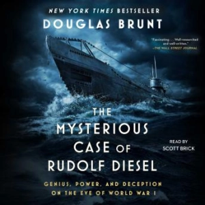 The Mysterious Case of Rudolf Diesel: Genius, Power, and Deception on the Eve of World War I (By Douglas Brunt)