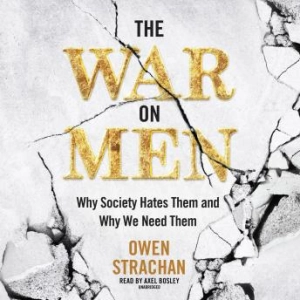 The War on Men: Why Society Hates Them and Why We Need Them : Owen Strachan