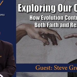 Exploring Our Origins: How Evolution Contradicts Both Faith and Reason (Guest: Steve Greene)