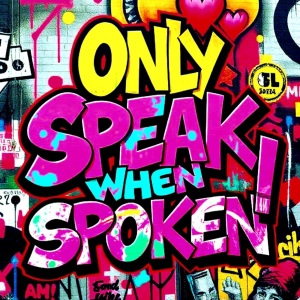ONLY SPEAK WHEN SPOKEN