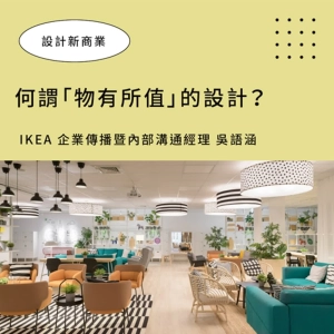 【何謂「物有所值」的設計？】IKEA 從辦公室、商務策略，到產品開發的全方位設計哲學 ▶▶ 設計新商業