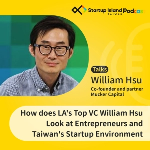 S1E11: How Does LA's Top VC William Hsu Look at Entrepreneurs and Taiwan's Startup Environment