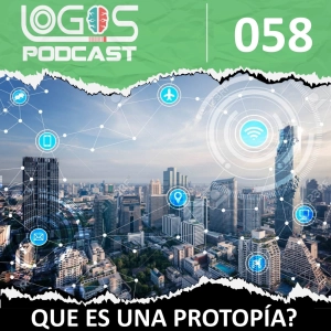 Que es una PROTOPIA?. El progreso de la humanidad mas alla de LAS UTOPIAS O DISTOPIAS - Logos Podcast