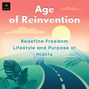 Age of Reinvention: Redefine Freedom, Lifestyle and Purpose at Midlife