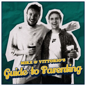 Mike &amp; Vittorio's Guide to Parenting