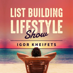 List Building Lifestyle With Igor Kheifets