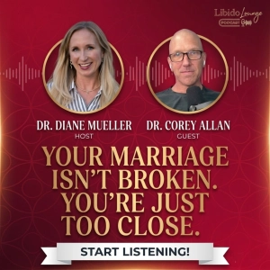 Your Marriage Isn't Broken. You're Just Too Close with Dr. Corey Allan