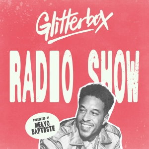 Glitterbox Radio Show 466: Hosted by Melvo Baptiste