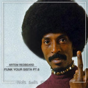ARTEM REDBEARD - FUNK YOUR SISTA PT.6