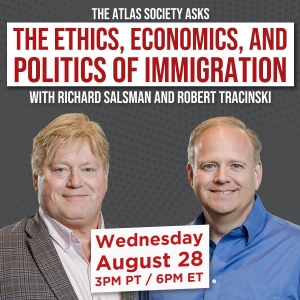 The Ethics, Economics, and Politics of Immigration with Richard Salsman & Robert Tracinski