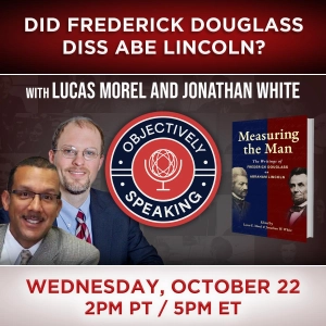 Did Frederick Douglass Diss Abe Lincoln? with Lucas Morel and Jonathan White