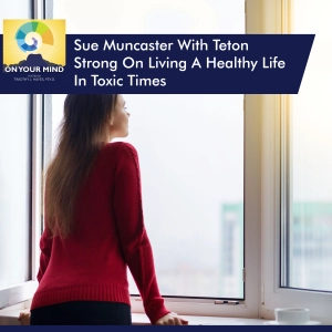 Sue Muncaster With Teton Strong On Living A Healthy Life In Toxic Times