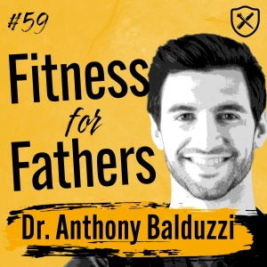 FIT FATHERS | Fitness for Busy Fathers | Dr. Anthony Balduzzi