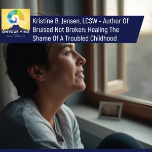 Kristine B. Jensen, LCSW - Author Of Bruised Not Broken: Healing The Shame Of A Troubled Childhood