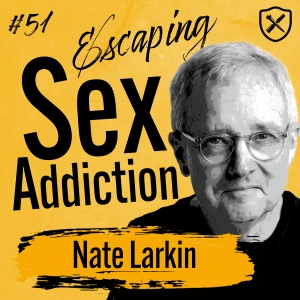 Sexual Addiction of a Pastor: How to Escape Shame and Addiction and Find True Intimacy and Healing | Nate Larkin