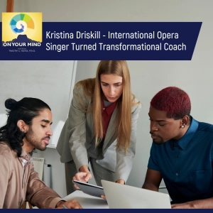 Kristina Driskill - International Opera Singer Turned Transformational Coach