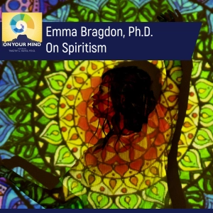 Emma Bragdon, Ph.D. On Spiritism