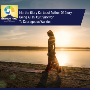 Martha Glory Kartaoui Author Of Glory - Going All In: Cult Survivor To Courageous Warrior