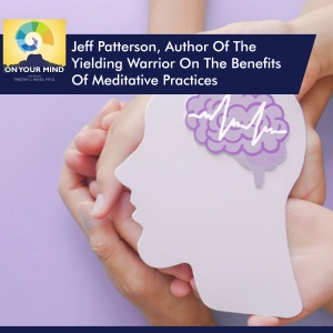 Jeff Patterson, Author Of The Yielding Warrior On The Benefits Of Meditative Practices
