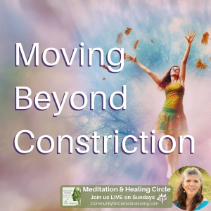 Moving Beyond Constriction: Elevating Your Consciousness in Times of Turmoil
