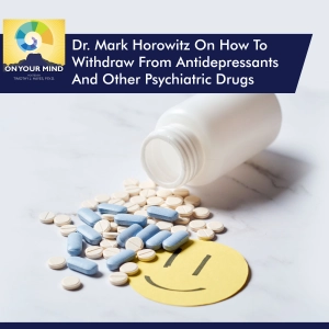 Dr. Mark Horowitz On How To Withdraw From Antidepressants And Other Psychiatric Drugs