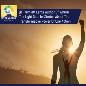 Jill Tremlett Large Author Of Where The Light Gets In: Stories About The Transformative Power Of One Action