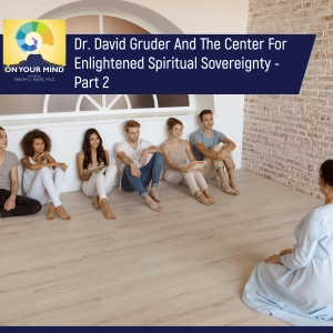 Dr. David Gruder And The Center For Enlightened Spiritual Sovereignty - Part 2