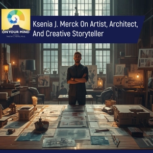 Ksenia J. Merck On Artist, Architect, And Creative Storyteller