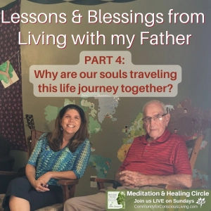 Lessons & Blessings from Living with My Father - Part 4: Why are our souls traveling this journey together?