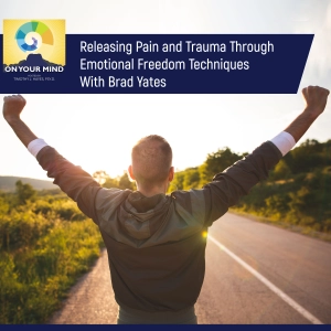 Releasing Pain and Trauma Through Emotional Freedom Techniques With Brad Yates