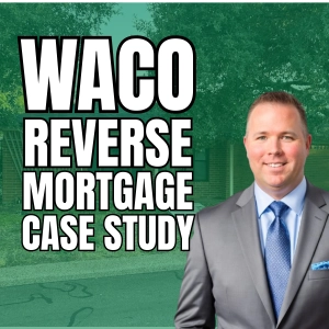 Flips & Foreclosures: Waco Reverse Mortgage (HECM) Case Study