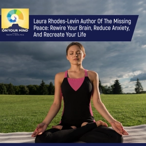 Laura Rhodes-Levin Author Of The Missing Peace: Rewire Your Brain, Reduce Anxiety, And Recreate Your Life