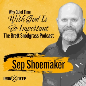 Why Quiet Time With God Is So Important - The Brett Snodgrass Podcast - Ep:105 - Sep Shoemaker