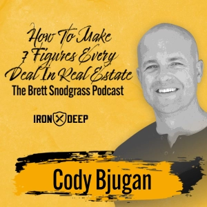 How To Make 7 Figures Every Deal In Real Estate - The Brett Snodgrass Podcast - Ep:104 - Cody Bjugan