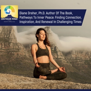 Diane Dreher, Ph.D. Author of the book, Pathways to Inner Peace: Finding Connection, Inspiration, and Renewal in Challenging Times