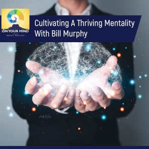 Cultivating A Thriving Mentality With Bill Murphy