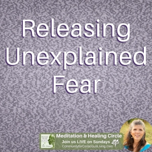 Releasing Unexplained Fears
