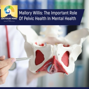 Mallory Willis: The Important Role Of Pelvic Health In Mental Health