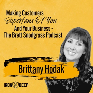 Making Customers Superfans Of You And Your Business - The Brett Snodgrass Podcast - Ep:115 - Brittany Hodak