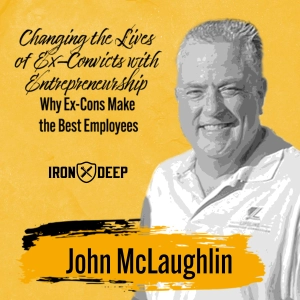 Changing The Lives Of Ex-Convicts With Entrepreneurship - Why Ex-Cons Make The Best Employees - John McLaughlin