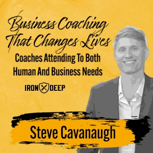 Business Coaching That Changes Lives - Coaches Attending To Both Human And Business Needs With Steve Cavanaugh