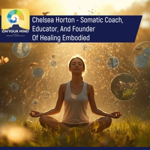 Chelsea Horton - Somatic Coach, Educator, And Founder Of Healing Embodied