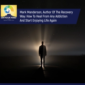 Mark Manderson, Author Of The Recovery Way: How To Heal From Any Addiction And Start Enjoying Life Again