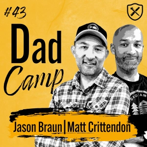 What Makes A Great Father? - The Importance of Dads Leading & Modeling Well - Dad Camp | Jason Braun & Matt Crittendon
