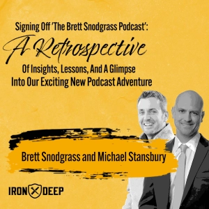 Signing Off 'The Brett Snodgrass Podcast': A Retrospective Of Insights, Lessons, And A Glimpse Into Our Exciting New Podcast Adventure