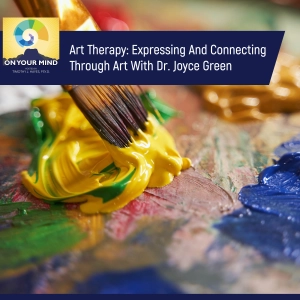 Art Therapy: Expressing And Connecting Through Art With Dr. Joyce Green