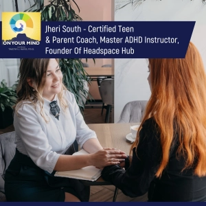 Jheri South - Certified Teen & Parent Coach, Master ADHD Instructor, Founder Of Headspace Hub