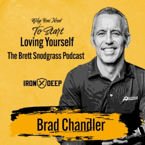 Why You Need To Start Loving Yourself - The Brett Snodgrass Podcast - Ep:102 - Brad Chandler