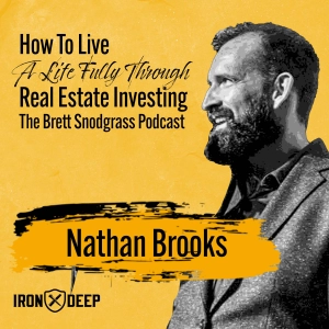 How Live Life Fully Through Real Estate Investing - The Brett Snodgrass Podcast - Ep:101 - Nathan Brooks